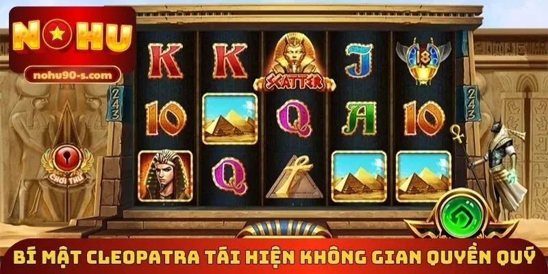 Bí Mật Cleopatra tái hiện không gian quyền quý