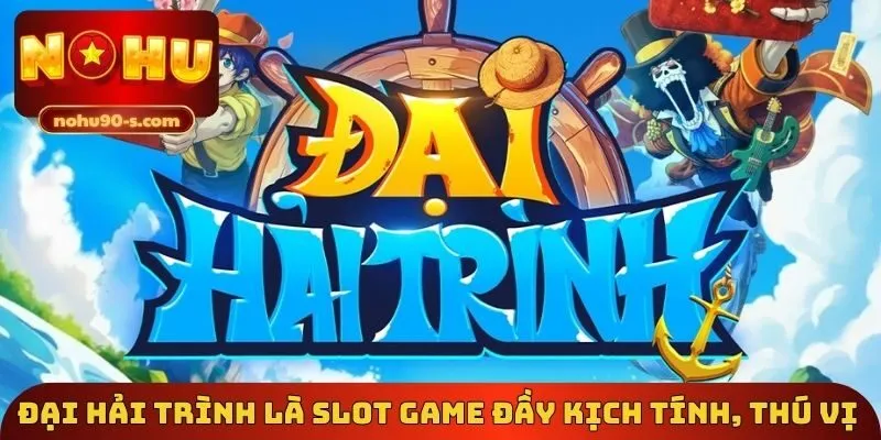 Đại Hải Trình là slot game đầy kịch tính, thú vị 